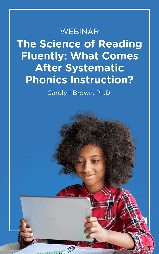 The Science of Reading Fluently: What Comes After Systematic Phonics Instruction? Carolyn Brown, Ph.D. Webinar